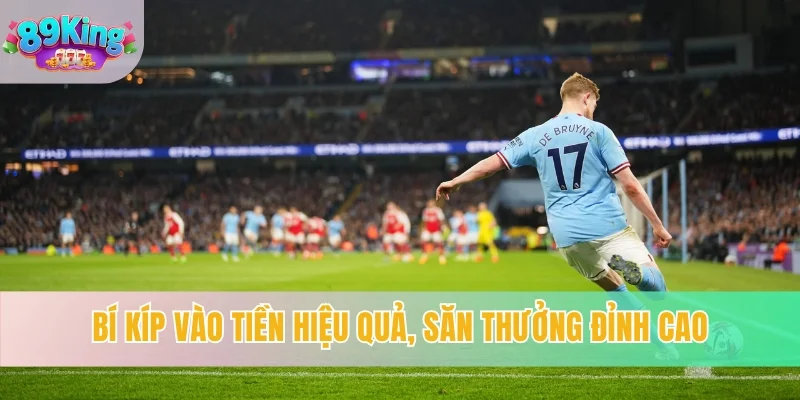 Bí kíp vào tiền hiệu quả, săn thưởng đỉnh cao