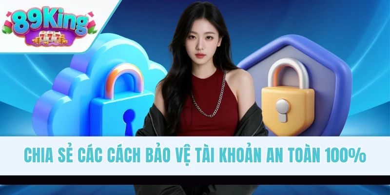 Chia sẻ các cách bảo vệ tài khoản an toàn 100%