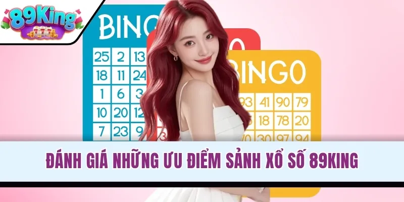 Đánh giá những ưu điểm sảnh xổ số 89KING
