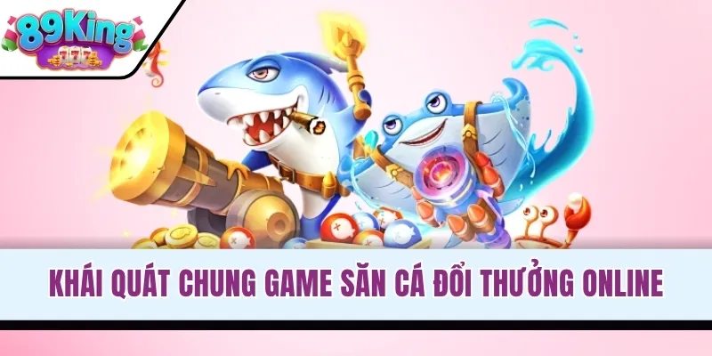 Khái quát chung game săn cá đổi thưởng online