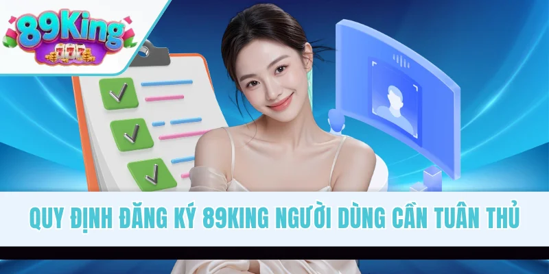 Quy định đăng ký 89KING người dùng cần tuân thủ
