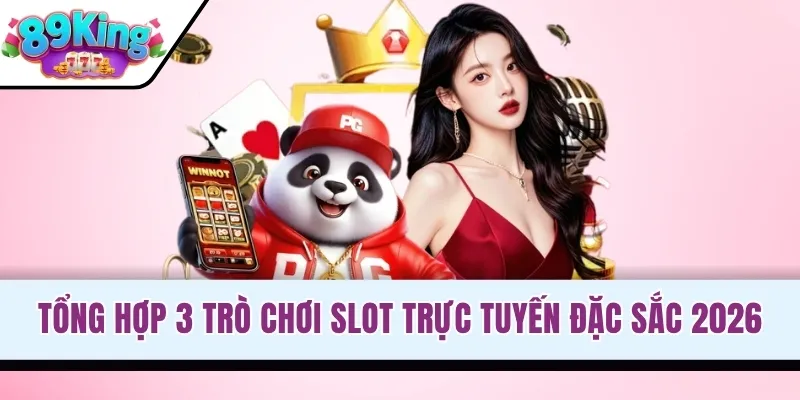 Tổng hợp 3 trò chơi slot trực tuyến đặc sắc 2026